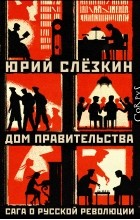 Юрий Слезкин - Дом правительства. Сага о русской революции