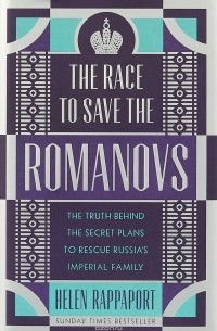 Хелен Раппапорт - The Race to Save the Romanovs: The Truth Behind the Secret Plans to Rescue Russia's Imperial Family