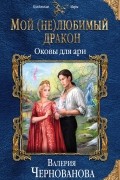Валерия Чернованова - Мой (не)любимый дракон. Оковы для ари