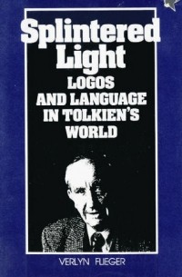 Верлин Флигер - Splintered Light: Logos and Language in Tolkien's World