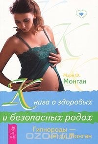 Мэри Ф. Монган - Книга о здоровых и безопасных родах. Гипнороды - метод Монган