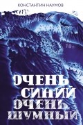 Константин Наумов - Очень синий, очень шумный