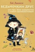 Гай Даниелс - Ведьмочкин друг, или Как Элла знакомится с новым одноклассником