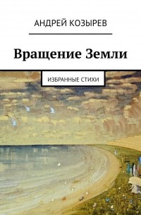 Андрей Козырев - Вращение Земли. Избранные стихи