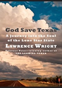 Lawrence Wright - God Save Texas: A Journey Into the Soul of the Lone Star State