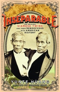 Юньте Хуан - Inseparable: The Original Siamese Twins and Their Rendezvous with American History