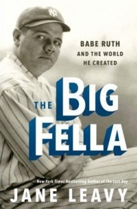 Джейн Ливи - The Big Fella: Babe Ruth and the World He Created