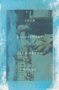 Адам Загаевский - Asymmetry: Poems