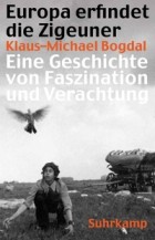 Klaus-Michael Bogdal - Europa erfindet die Zigeuner: Eine Geschichte von Faszination und Verachtung