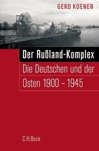 Gerd Koenen - Der Russland Komplex: Die Deutschen Und Der Osten, 1900-1945