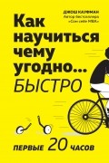 Джош Кауфман - Как научиться чему угодно… быстро. Первые 20 часов