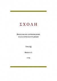 коллектив авторов - ΣΧΟΛΗ. Философское антиковедение и классическая традиция. Том 13. Выпуск 1. (сборник)