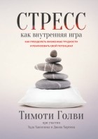 Тимоти Голви - Стресс как внутренняя игра. Как преодолеть жизненные трудности и реализовать свой потенциал