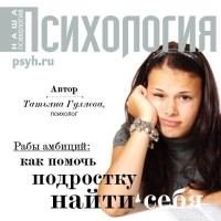 Татьяна Гуляева - Рабы амбиций: как помочь подростку найти себя