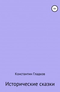 Константин Александрович Гладков - Исторические сказки