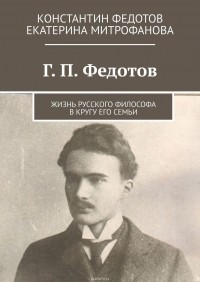  - Г. П.  Федотов. Жизнь русского философа в кругу его семьи