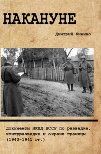 Дмитрий Киенко - Накануне: Документы НКВД БССР по разведке, контрразведке и охране границы (1940-1941 гг.)