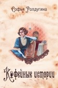 Софья Ролдугина - Кофейные истории I (сборник)