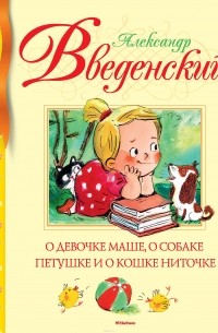 Александр Введенский - О девочке Маше, о собаке петушке и о кошке Ниточке