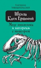 Екатерина Тимашпольская - Школа Кати Ершовой. Мозг диплодока и интервью с монстром