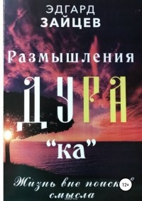 Эдгард Зайцев - Размышления ДуРа«Ка». Жизнь вне поисков смысла