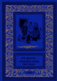 Уильям Уаймарк Джейкобс - Искатели клада. Рассказы (сборник)