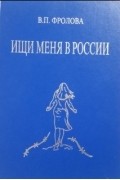 Вера Фролова - Ищи меня в России