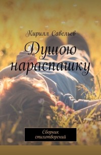 Кирилл Савельев - Душою нараспашку. Сборник стихотворений