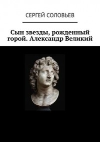 Сергей Соловьев - Сын звезды, рожденный горой.Александр Великий