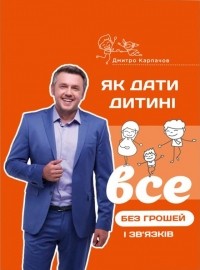 Дмитро Карпачов - Як дати дитині все без грошей і зв’язків