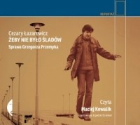 Цезарий Лазаревич - Żeby nie było śladów. Sprawa Grzegorza Przemyka (audiobook)
