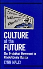 Lynn Mally - Culture of the Future: The Proletkult Movement in Revolutionary Russia
