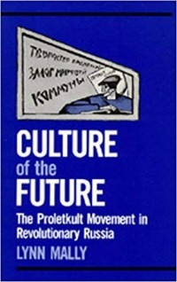 Lynn Mally - Culture of the Future: The Proletkult Movement in Revolutionary Russia