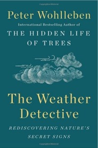 Peter Wohlleben - The Weather Detective: Rediscovering Nature's Secret Signs