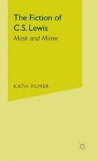 Кэт Филмер - The Fiction of C.S. Lewis: Mask and Mirror