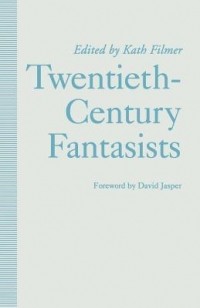 Кэт Филмер - Twentieth-Century Fantasists: Essays on Culture, Society, and Belief in Twentieth-Century Mythopoeic Literature