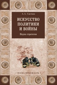 Александр Свечин - Искусство политики и войны. Наука стратегии