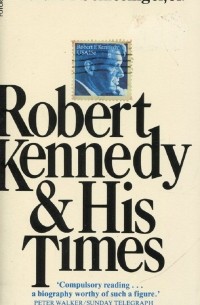 Артур Мейер Шлезингер - Robert Kennedy & His Times