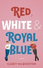 Casey McQuiston - Red, White &amp; Royal Blue