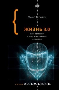 Макс Тегмарк - Жизнь 3.0. Быть человеком в эпоху искусственного интеллекта