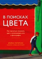  - В поисках цвета. Как научиться понимать цвет и использовать его в фотографии