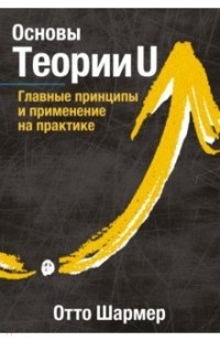Отто Шармер - Основы теории U. Главные принципы и применение на практике