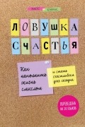 Расс Хэррис - Ловушка счастья. Перестаем переживать - начинаем жить