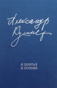 Александр Кушнер - О поэтах и поэзии. Статьи и стихи