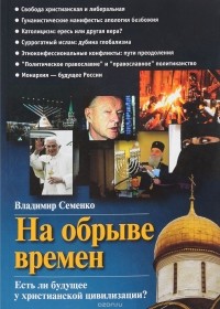 Владимир Семенко - На обрыве времен. Есть ли будущее у христианской цивилизации?