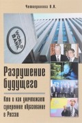 Разрушение будущего. Кто и как уничтожает суверенное образование в России