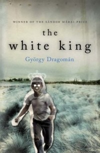 György Dragomán - The White King