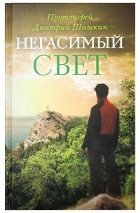 протоиерей Дмитрий Шишкин - Негасимый свет