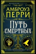 Амброуз Перри - Путь смертных