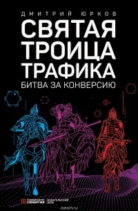 Дмитрий Юрков - Святая троица трафика. Битва за конверсию